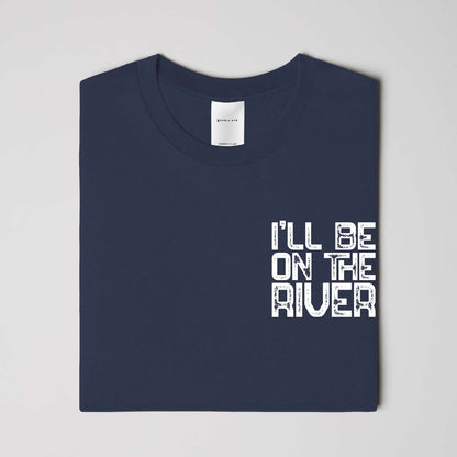 I'll Be On The River T-shirt