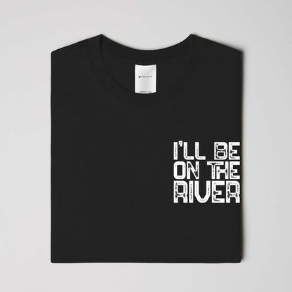 I'll Be On The River T-shirt